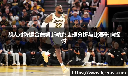 湖人对阵掘金詹姆斯精彩表现分析与比赛影响探讨